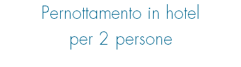 Pernottamento in hotel per 2 persone