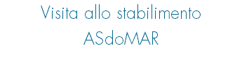 Visita allo stabilimento ASdoMAR