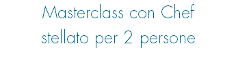 Masterclass con Chef stellato per 2 persone