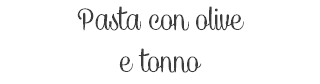 Pasta con olive e tonno