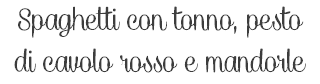 Spaghetti con tonno, pesto di cavolo rosso e mandorle