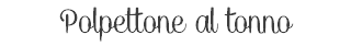 Polpettone al tonno